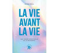 La vie avant la vie: Une vision spirituelle de la naissance
