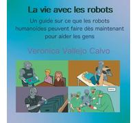La vie avec les robots: Un guide sur ce que les robots humanoïdes peuvent faire à partir de maintenant pour aider les gens