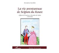 La Vie Aventureuse De Scipion Du Roure - Officier De Marine Et Chevalier De Malte 1759-1822