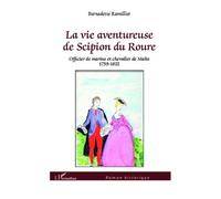 La Vie Aventureuse De Scipion Du Roure - Officier De Marine Et Chevalier De Malte 1759-1822