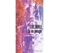 La vie aveugle - Loïc Merle - Actes sud - broché - Roman