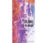 La vie aveugle Loïc Merle (Auteur)