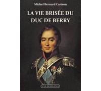La vie brisée du duc de Berry - Michel Bernard Cartron - Via Romana - broché - Biographie