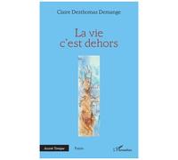 La vie c’est dehors - Claire Desthomas Demange - L'harmattan - broché - Poésie