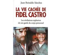 La Vie Cachée De Fidel Castro - Les Révélations Explosives De Son Garde Du Corps Personnel