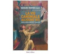 La Vie Canoniale Aujourd'hui : Communauté Et Mission, Sous La Règle De Saint Augustin - Actes Du Colloques Sur La Vie Canoniale, Abbaye De Mondaye, 2-4 Juillet 2015