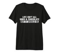 La Vie, ce n'est Pas Que des Chiens et du Chocolat, mais ça devrait être drôle T-Shirt Haut de Gamme