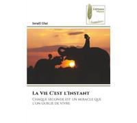 La Vie C'est l'Instant: Chaque seconde est un miracle que l’on oublie de vivre