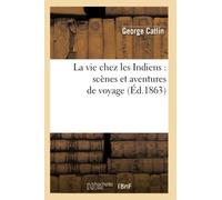 La vie chez les Indiens : scènes et aventures de voyage – Éd.1863 – Hachette Livre