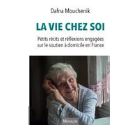 La vie chez soi: Petits récits et réflexions engagées sur le soutien à domicile en France