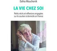 La vie chez soi - Petits récits et réflexions engagées sur le soutien à domicile en France Dafna Mouchenik (Auteur)