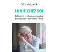 La vie chez soi - Petits récits et réflexions engagées sur le soutien à domicile en France - Dafna Mouchenik - Michalon Eds - broché - Essai