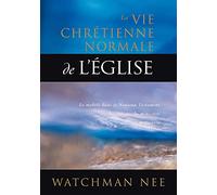 La vie chrétienne normale de l’Église. Le modèle dans le Nouveau Testament des églises, du ministère et de l’oeuvre