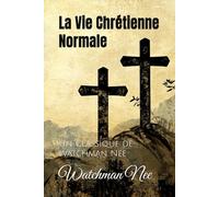 La Vie Chrétienne Normale: Un Classique de Watchman Nee