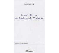 La vie collective des habitants du Corbusier - Noël Jouenne - L'harmattan - broché - Essai