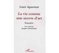 Louis Aguettant - La Vie Comme Une Oeuvre D'art