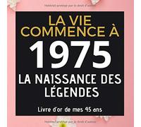 La Vie Commence À 1975 La Naissance Des Légendes Livre Dor De Mes 45 Ans: Livre D'or Anniversaire Personnalisé Femme Homme - Thème Noir Blanc Or Rose 110 Pages