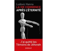 La vie commence après l'éternité: J'ai quitté les témoins de jéhovah