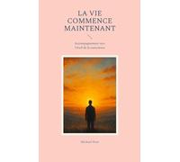 La Vie commence maintenant: Accompagnement vers l'éveil de la conscience