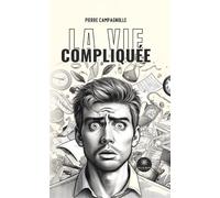 La vie compliquée - Pierre Campagnolle - Le Lys Bleu - broché - Roman