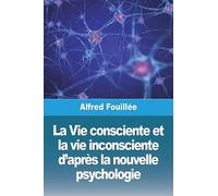 La Vie consciente et la vie inconsciente d'après la nouvelle psychologie