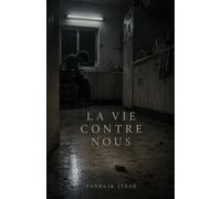 La Vie Contre Nous: Une anthologie de réalisme sombre : histoires transgressives, récits nihilistes et anatomie brutale de la douleur humaine.
