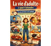 La vie d’adulte : guide pratique pour réussir sa vie adulte: Conseils rassurants pour gérer le quotidien, le stress, la confiance en soi et construire une vie équilibrée