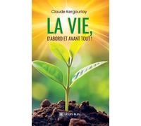 La vie, d'abord et avant tout ! - Claude Kergourlay - Le Lys Bleu - broché - Témoignage