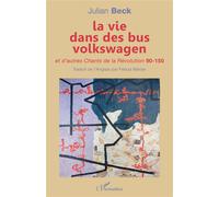 La vie dans des bus volkswagen Et d'autres Chants de la Révolution 90-150 - Julian Beck - L'harmattan - broché - Théâtre