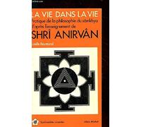 La Vie dans la Vie : Pratique de la philosophie du Sâmkhya d'après les enseignements de Shri Anirvân