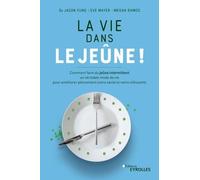 La Vie Dans Le Jeûne ! - Comment Faire Du Jeûne Intermittent Un Véritable Mode De Vie Pour Améliorer Pleinement Notre Santé Et Notre Silhouette