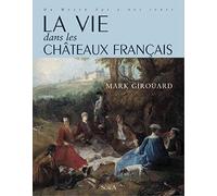 La vie dans les châteaux français, du Moyen Age à nos jours