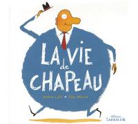 La vie de chapeau: Dix histoires à ne plus savoir où donner de la tête