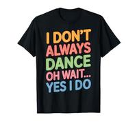 La vie de danseuse Je ne danse pas toujours Oh attends, oui, je le fais T-Shirt