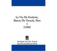 La Vie de Frederic, Baron de Trenck, Part 1 (1788) Trenck, Friedrich Von Der, Bock, Jean-Nicolas-Etienne (Auteur)