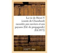 La vie de Henri V (comte de Chambord) racontée aux ouvriers et aux paysans (Édition de propagande) comte de chambord) racontee aux ouvriers - Collectif - Hachette Bnf - broché - Livre