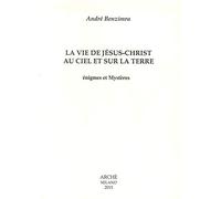 La vie de Jésus-Christ au ciel et sur la Terre : énigmes et mystères