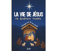 LA VIE DE JÉSUS en histoires courtes: L'Évangile avec des mots simples - 55 histoires du soir pour enfants
