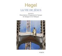 La vie de Jésus Précédé de Dissertations et fragments de l'époque de Stuttgart et Tubingen - Georg Wilhelm Friedrich Hegel - Vrin - broché - Anthologie
