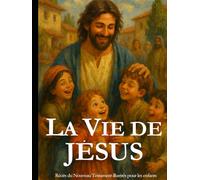 La Vie de Jésus - Récits du Nouveau Testament illustrés pour les enfants - Bible: Les Classiques en Culottes Courtes - Grandes histoires pour petites oreilles