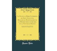 La Vie de la Mere Catherine de Saint Augustin, Religieuse Hospitaliere de la Misericorde de Quebec en la Nouvelle-France: Composée par le Reverend ... de la Compagnie de Iesus (Classic Reprint)