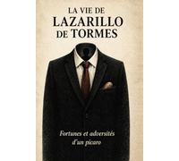La Vie de Lazarillo de Tormes : Version moderne - Fortunes et adversités d’un picaro: Lazarillo de Tormes adapté en français moderne - Version complète sans illustrations