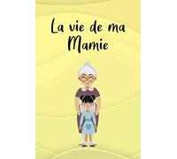 La vie de ma mamie : Ce journal est idéal poour offrir à sa grand mère: Pour qu'elle raconte son histoire ses aventures pour y mettre ses conseils