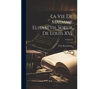La Vie De Madame Elisabeth, Soeur De Louis Xvi; Volume 2