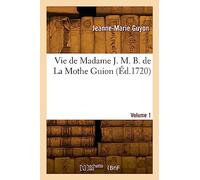La vie de Madame J. M. B. de La Mothe Guion. Volume 1