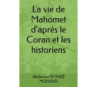 La vie de Mahomet d'après le Coran et les historiens