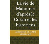 La vie de Mahomet d'après le Coran et les historiens