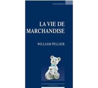 La vie de marchandise William Pellier (Auteur)