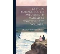 La Vie De Marianne Ou Les Aventures De Madame La Comtesse De ***, Volume 1...