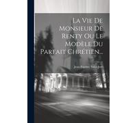 La Vie De Monsieur De Renty Ou Le Modèle Du Parfait Chrétien...